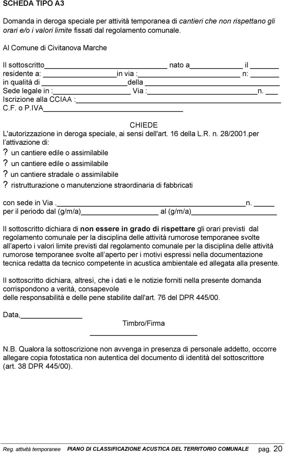 IVA CHIEDE L'autorizzazione in deroga speciale, ai sensi dell'art. 16 della L.R. n. 28/2001.per l attivazione di:? un cantiere edile o assimilabile? un cantiere edile o assimilabile? un cantiere stradale o assimilabile?