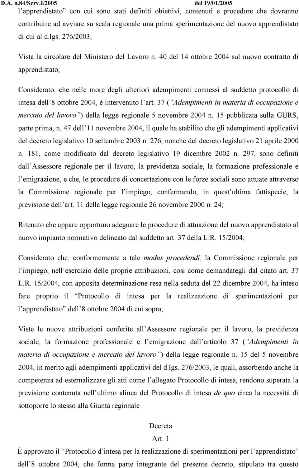 40 del 14 ottobre 2004 sul nuovo contratto di apprendistato; Considerato, che nelle more degli ulteriori adempimenti connessi al suddetto protocollo di intesa dell 8 ottobre 2004, è intervenuto l art.