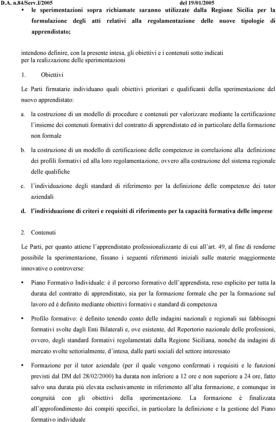 Obiettivi Le Parti firmatarie individuano quali obiettivi prioritari e qualificanti della sperimentazione del nuovo apprendistato: a.