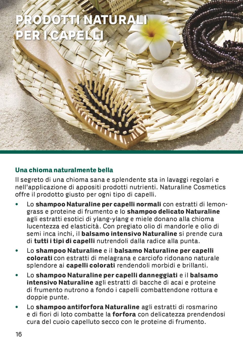 Lo shampoo Naturaline per capelli normali con estratti di lemongrass e proteine di frumento e lo shampoo delicato Naturaline agli estratti esotici di ylang-ylang e miele donano alla chioma lucentezza