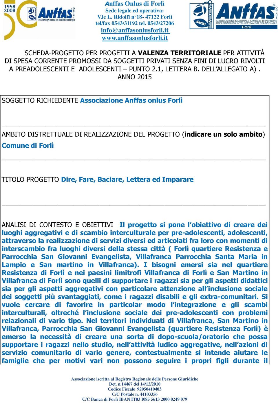 ANNO 2015 SOGGETTO RICHIEDENTE Associazione Anffas onlus Forlì AMBITO DISTRETTUALE DI REALIZZAZIONE DEL PROGETTO (indicare un solo ambito) Comune di Forlì TITOLO PROGETTO Dire, Fare, Baciare, Lettera