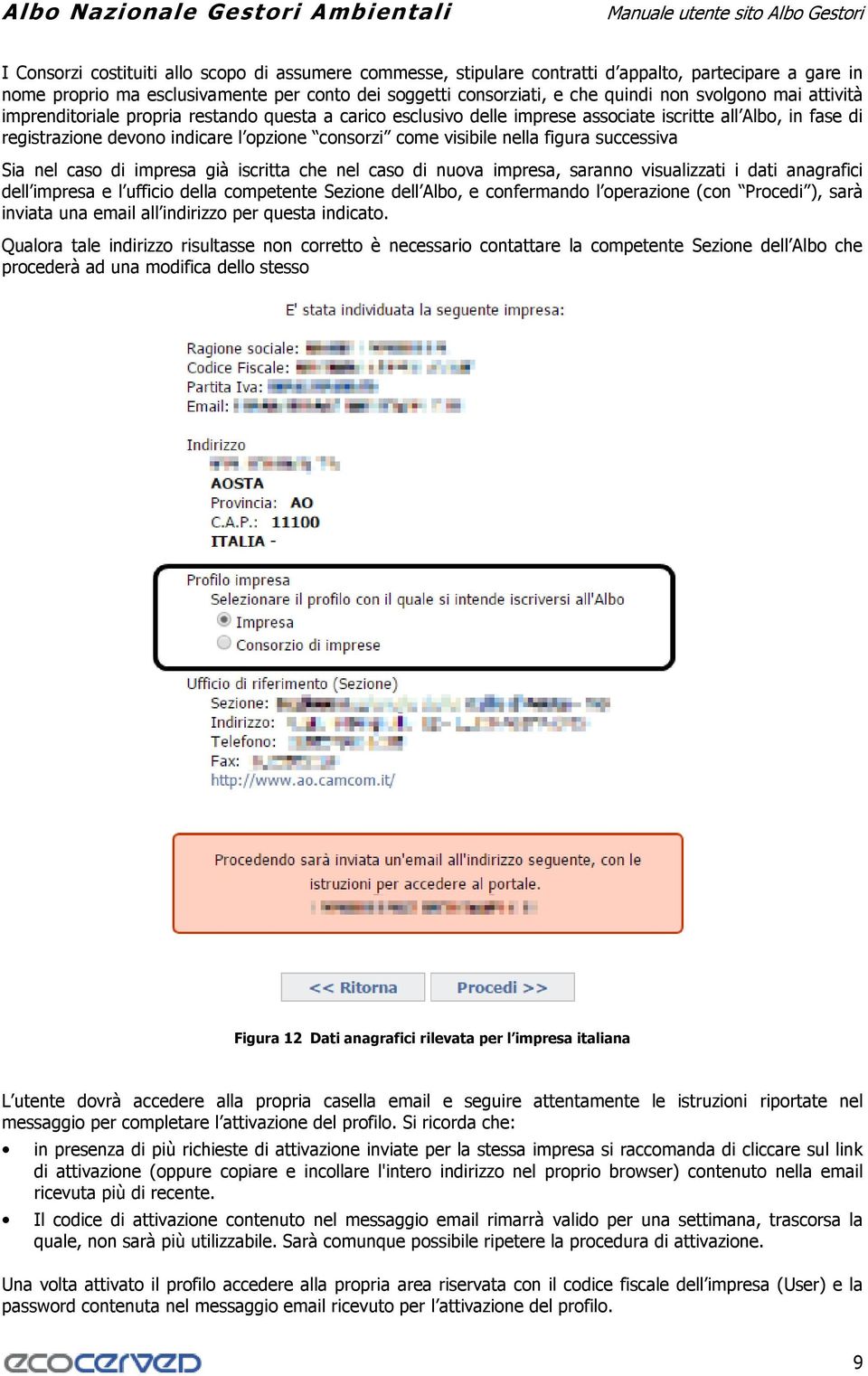 nella figura successiva Sia nel caso di impresa già iscritta che nel caso di nuova impresa, saranno visualizzati i dati anagrafici dell impresa e l ufficio della competente Sezione dell Albo, e