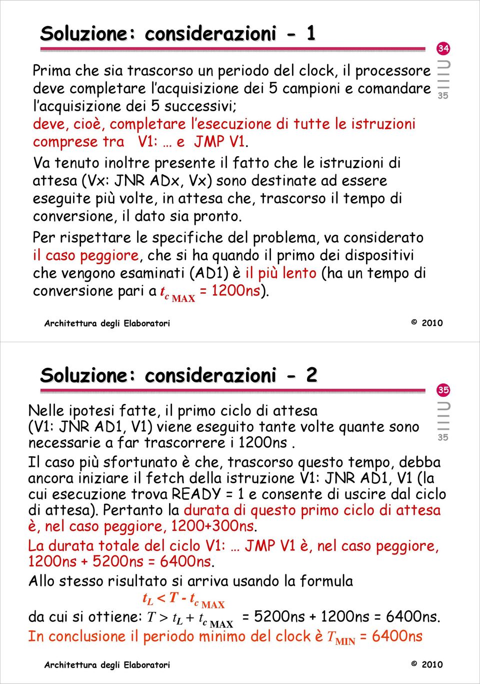 Va tenuto inoltre presente il fatto che le istruzioni di attesa (Vx: JNR ADx, Vx) sono destinate ad essere eseguite più volte, in attesa che, trascorso il tempo di conversione, il dato sia pronto.