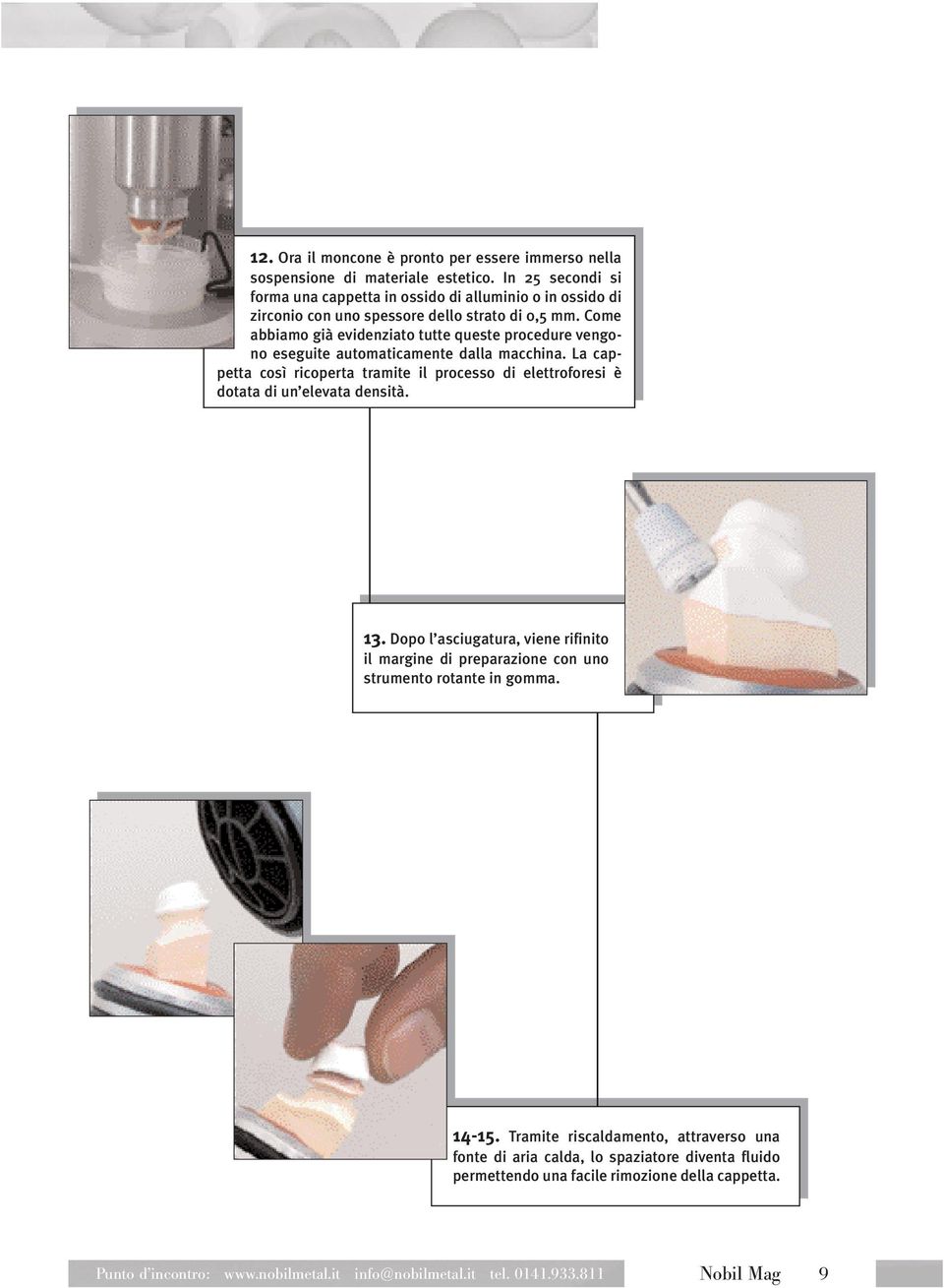 Come abbiamo già evidenziato tutte queste procedure vengono eseguite automaticamente dalla macchina.