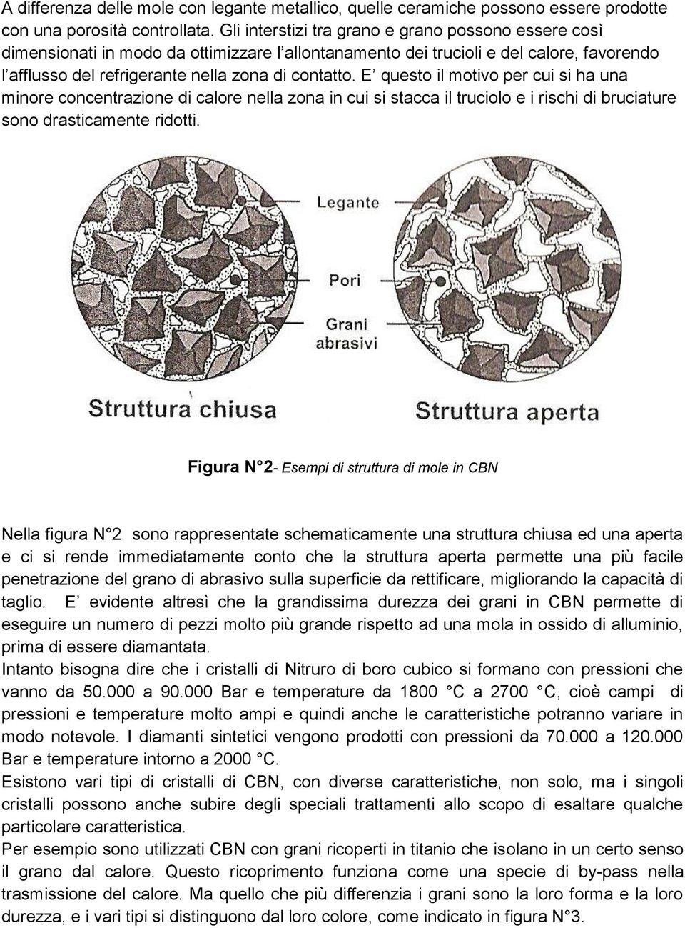 E questo il motivo per cui si ha una minore concentrazione di calore nella zona in cui si stacca il truciolo e i rischi di bruciature sono drasticamente ridotti.