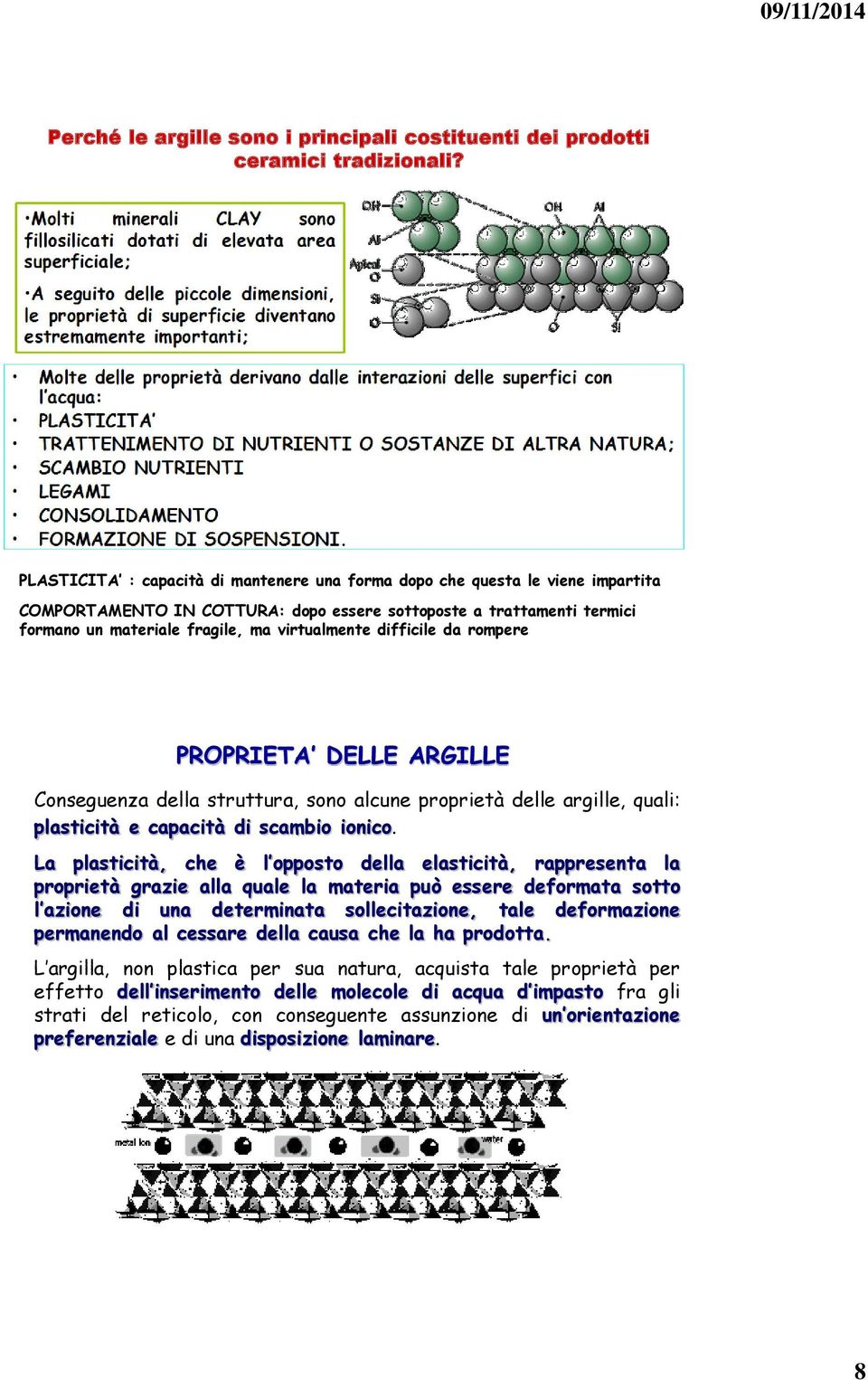 difficile da rompere PROPRIETA DELLE ARGILLE Conseguenza della struttura, sono alcune proprietà delle argille, quali: plasticità e capacità di scambio ionico.