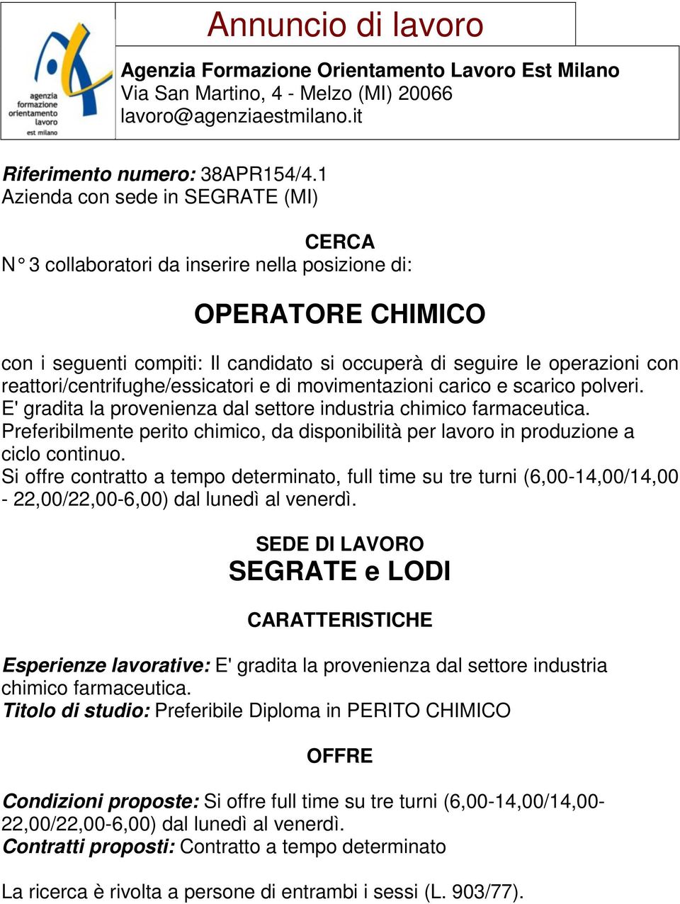 reattori/centrifughe/essicatori e di movimentazioni carico e scarico polveri. E' gradita la provenienza dal settore industria chimico farmaceutica.