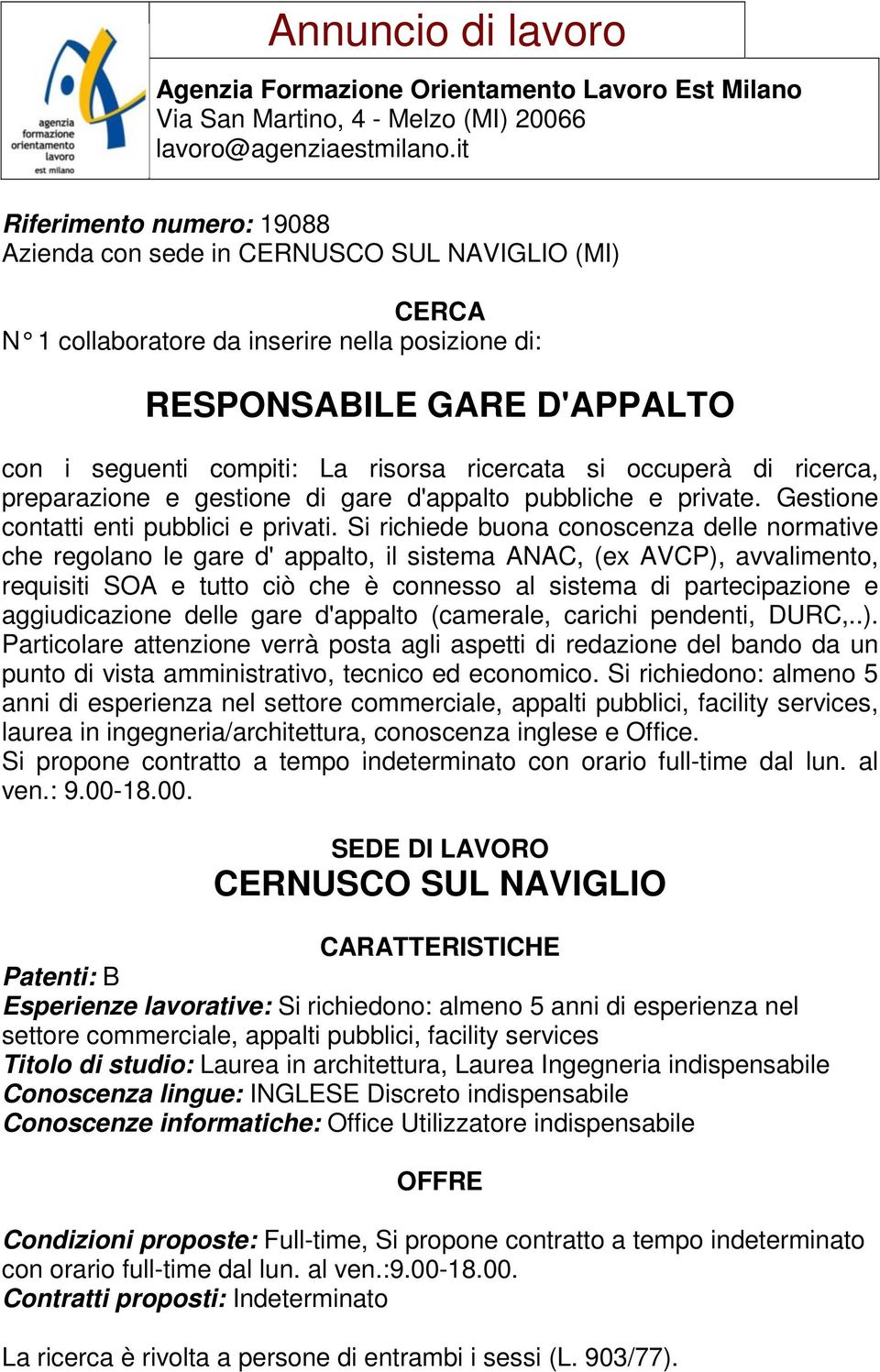 Si richiede buona conoscenza delle normative che regolano le gare d' appalto, il sistema ANAC, (ex AVCP), avvalimento, requisiti SOA e tutto ciò che è connesso al sistema di partecipazione e