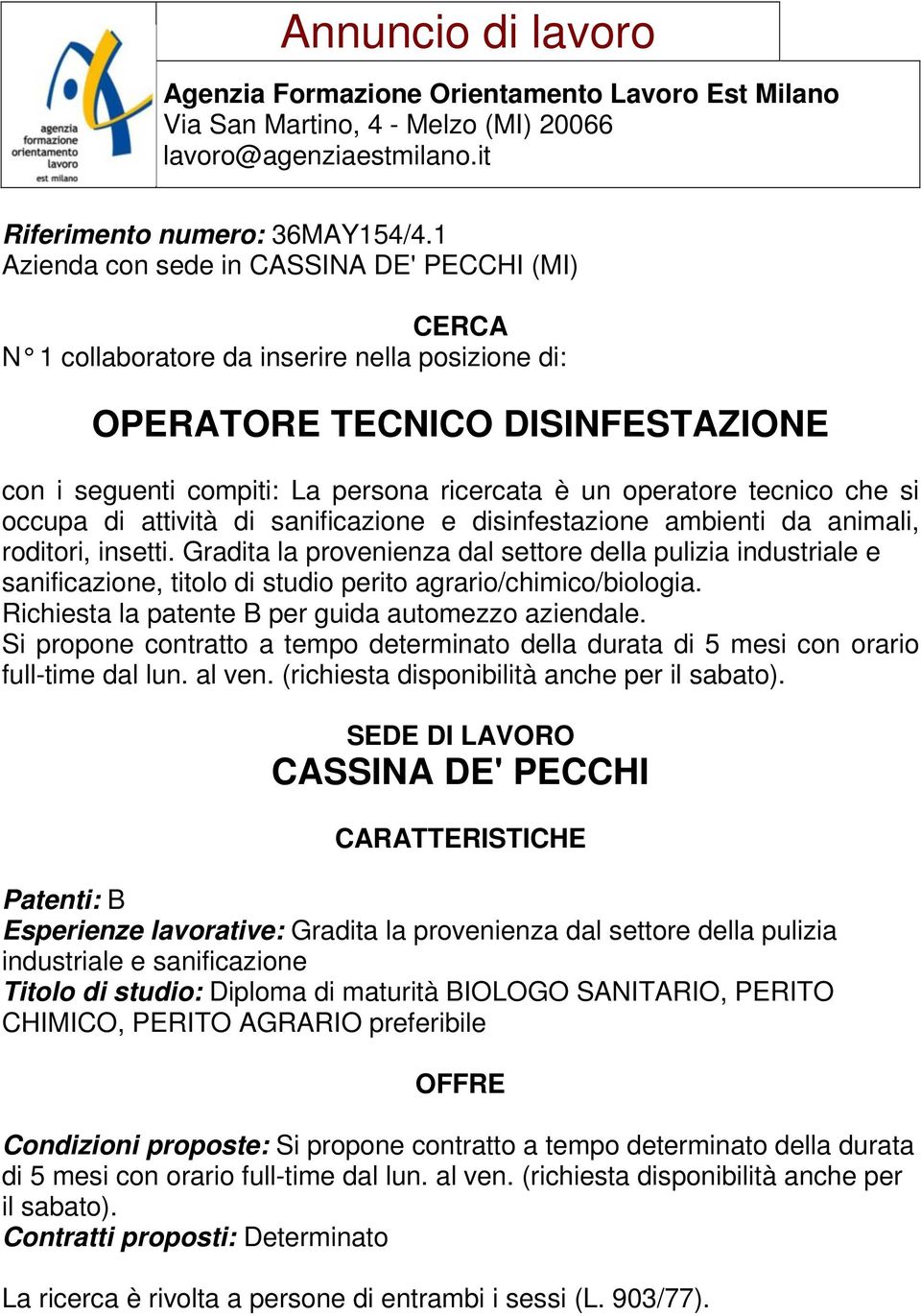 disinfestazione ambienti da animali, roditori, insetti. Gradita la provenienza dal settore della pulizia industriale e sanificazione, titolo di studio perito agrario/chimico/biologia.