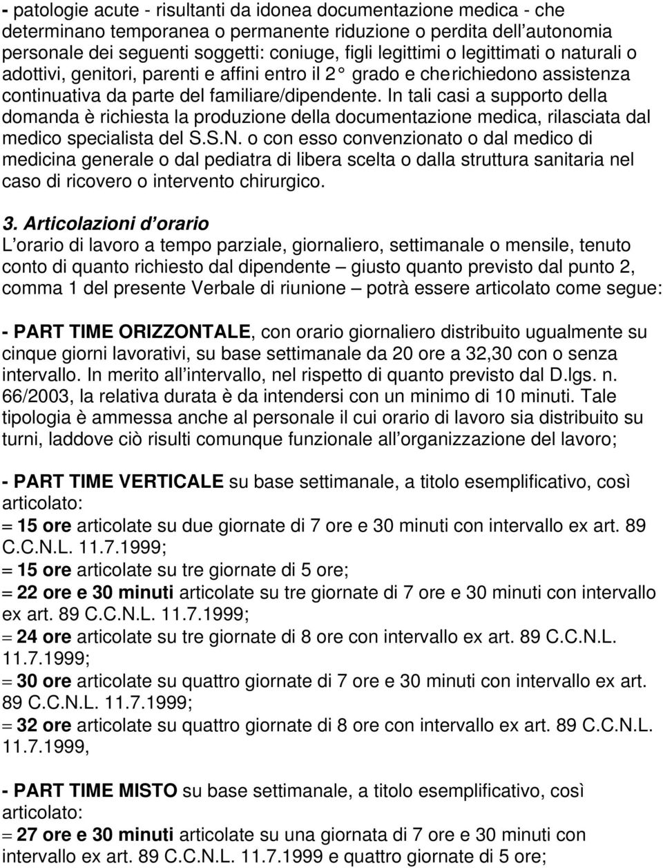 In tali casi a supporto della domanda è richiesta la produzione della documentazione medica, rilasciata dal medico specialista del S.S.N.