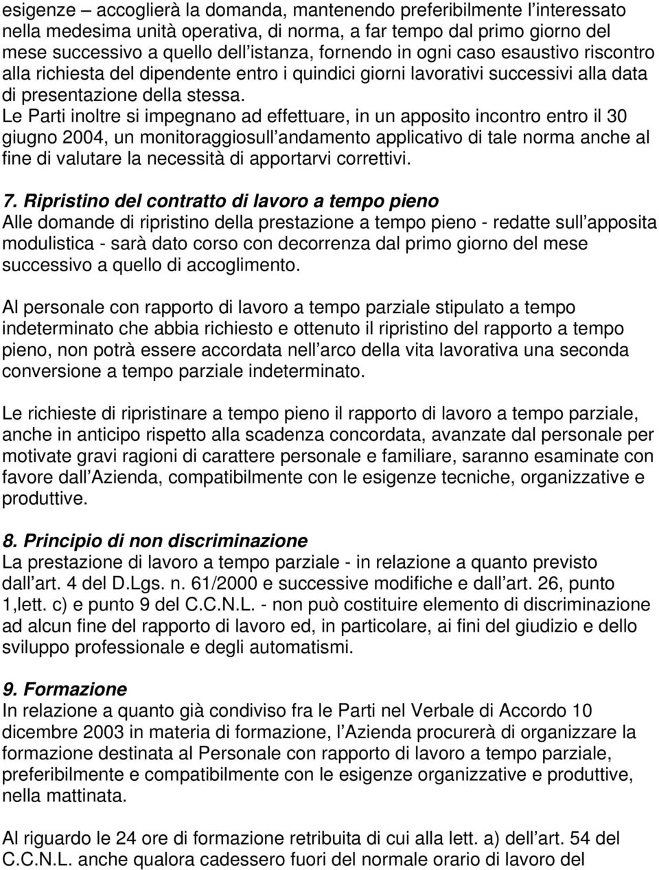 Le Parti inoltre si impegnano ad effettuare, in un apposito incontro entro il 30 giugno 2004, un monitoraggiosull andamento applicativo di tale norma anche al fine di valutare la necessità di