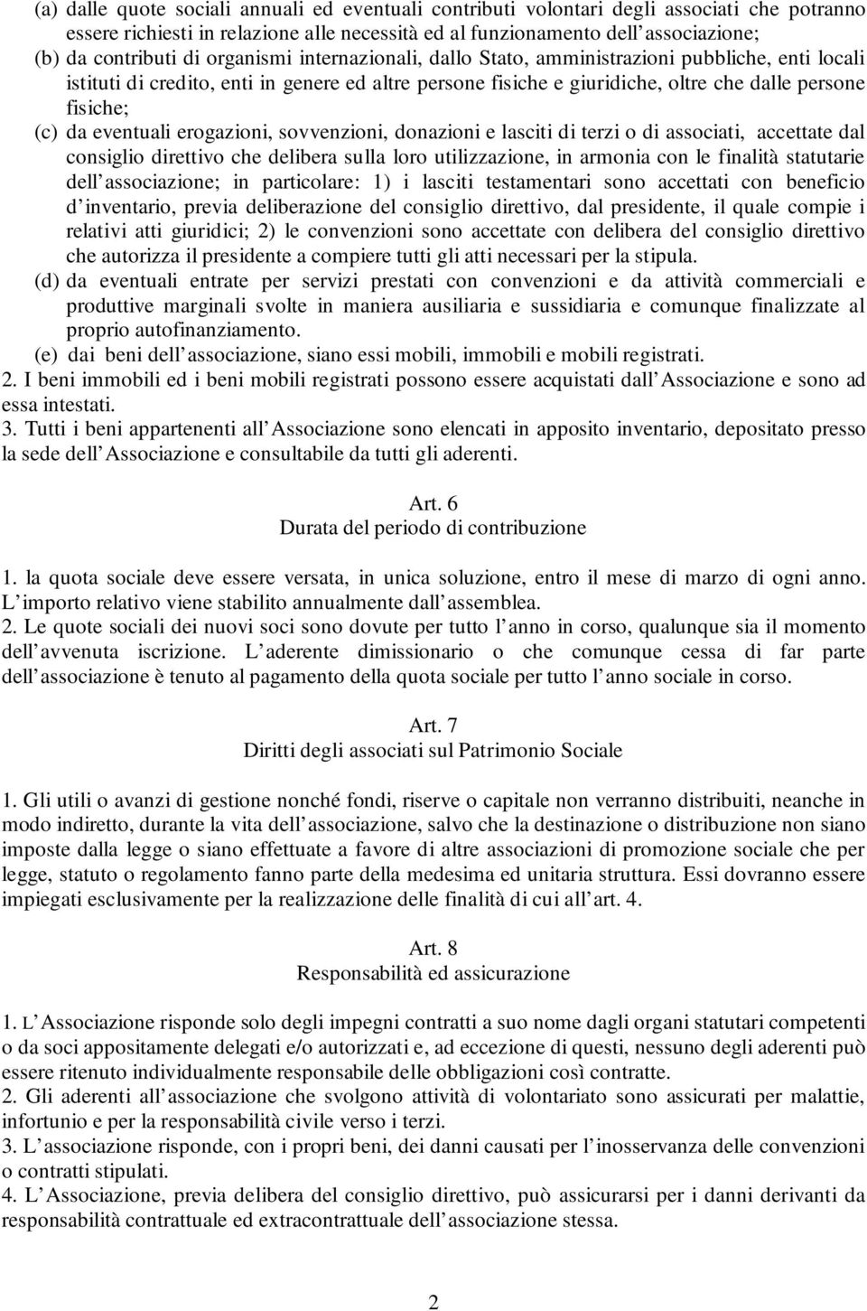 eventuali erogazioni, sovvenzioni, donazioni e lasciti di terzi o di associati, accettate dal consiglio direttivo che delibera sulla loro utilizzazione, in armonia con le finalità statutarie dell