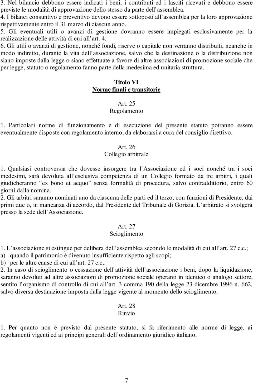 Gli eventuali utili o avanzi di gestione dovranno essere impiegati esclusivamente per la realizzazione delle attività di cui all art. 4. 6.