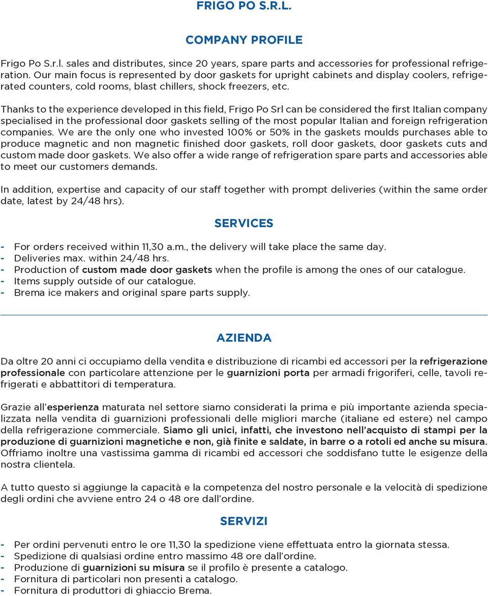 Thanks to the experience developed in this field, Frigo Po Srl can be considered the first Italian company specialised in the professional door gaskets selling of the most popular Italian and foreign