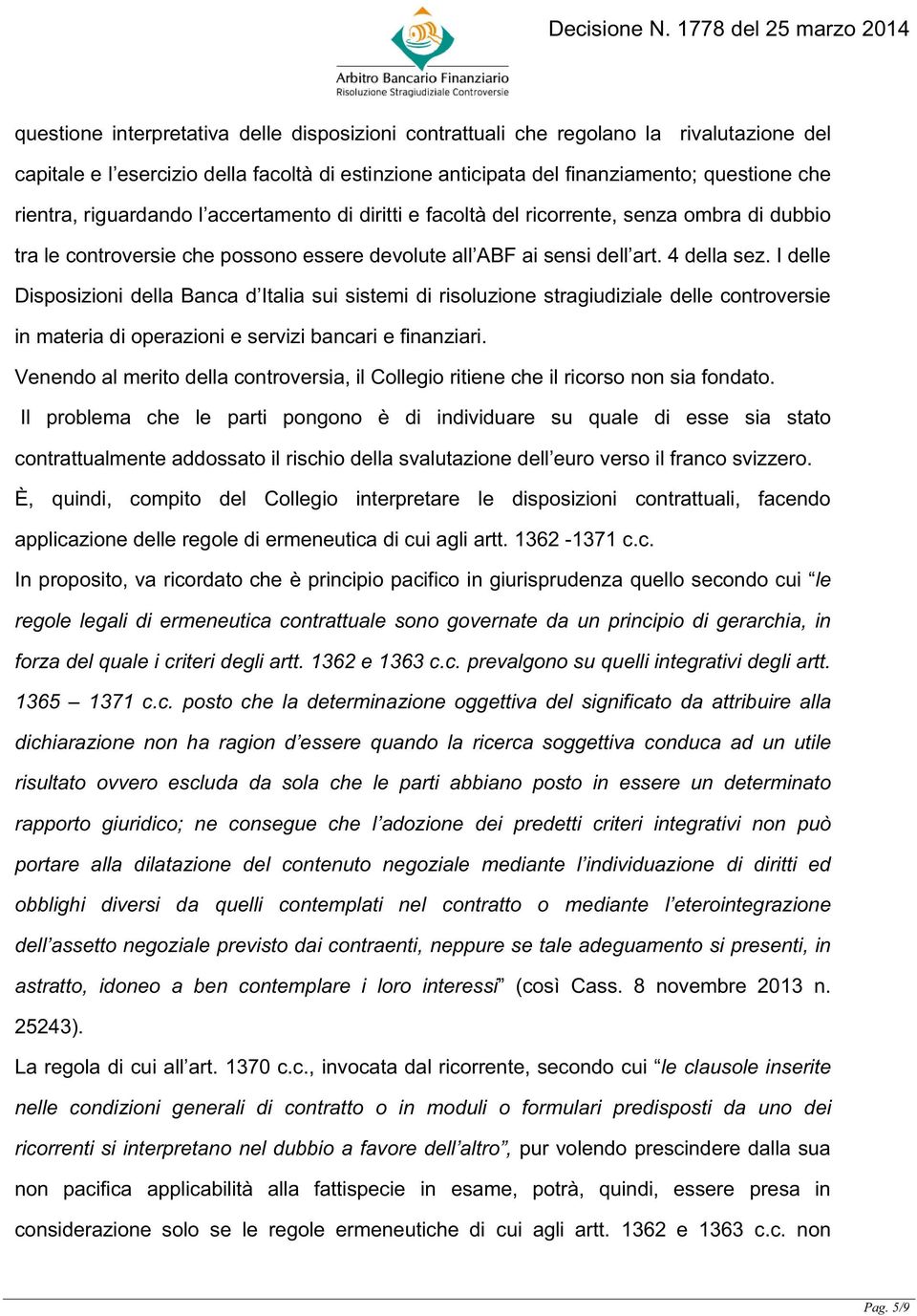 I delle Disposizioni della Banca d Italia sui sistemi di risoluzione stragiudiziale delle controversie in materia di operazioni e servizi bancari e finanziari.
