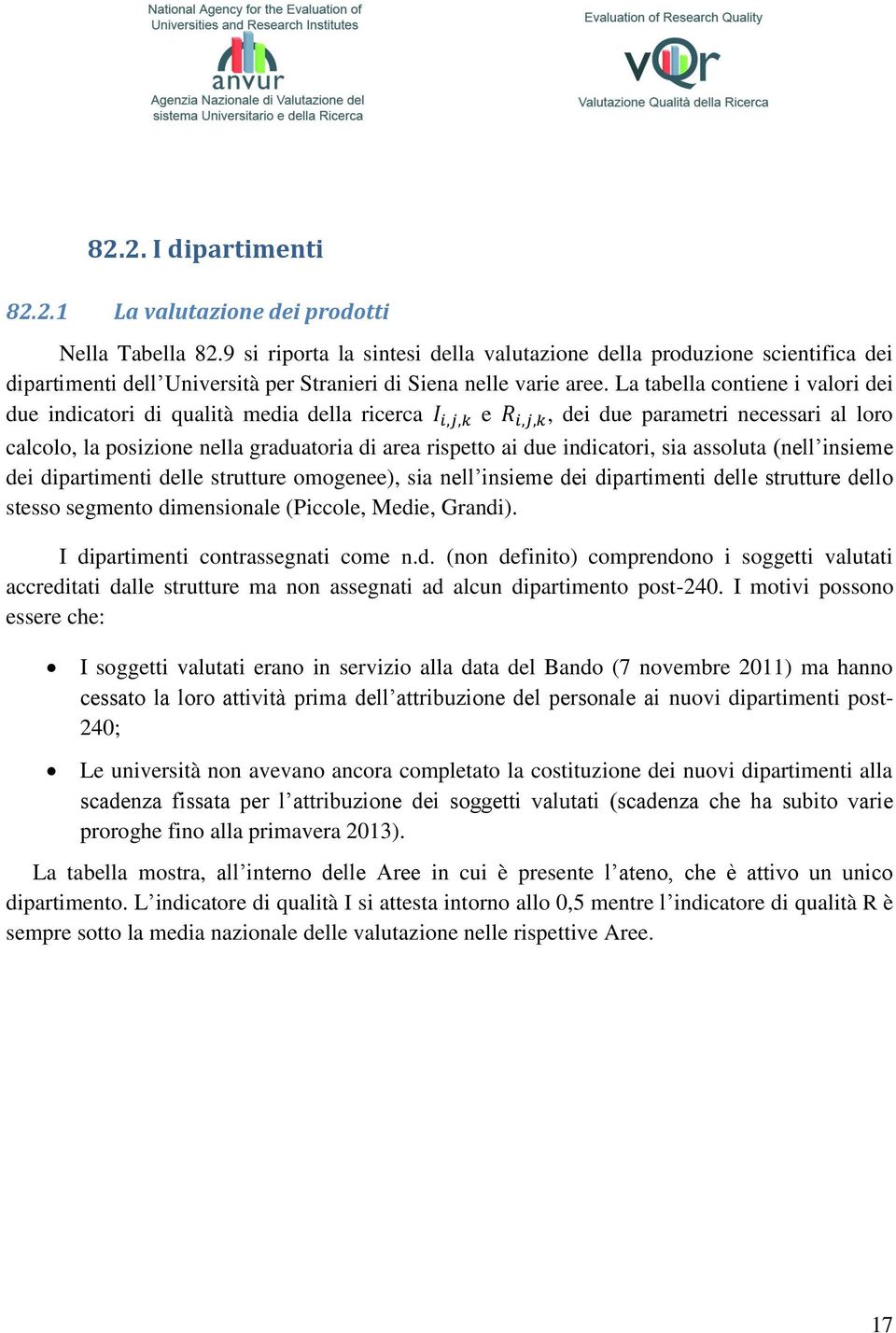 La tabella contiene i valori dei due indicatori di qualità media della ricerca e, dei due parametri necessari al loro calcolo, la posizione nella graduatoria di area rispetto ai due indicatori, sia