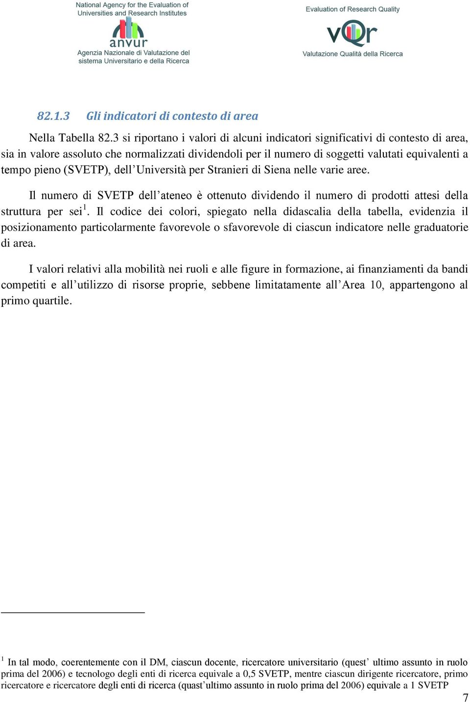 (SVETP), dell Università per Stranieri di Siena nelle varie aree. Il numero di SVETP dell ateneo è ottenuto dividendo il numero di prodotti attesi della struttura per sei 1.