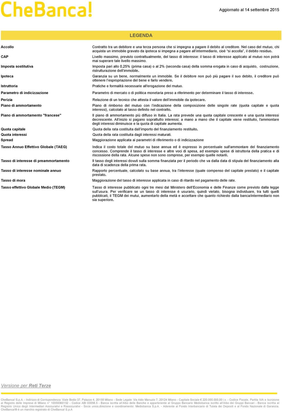 che si impegna a pagare il debito al creditore. Nel caso del mutuo, chi acquista un immobile gravato da ipoteca si impegna a pagare all intermediario, cioè si accolla, il debito residuo.