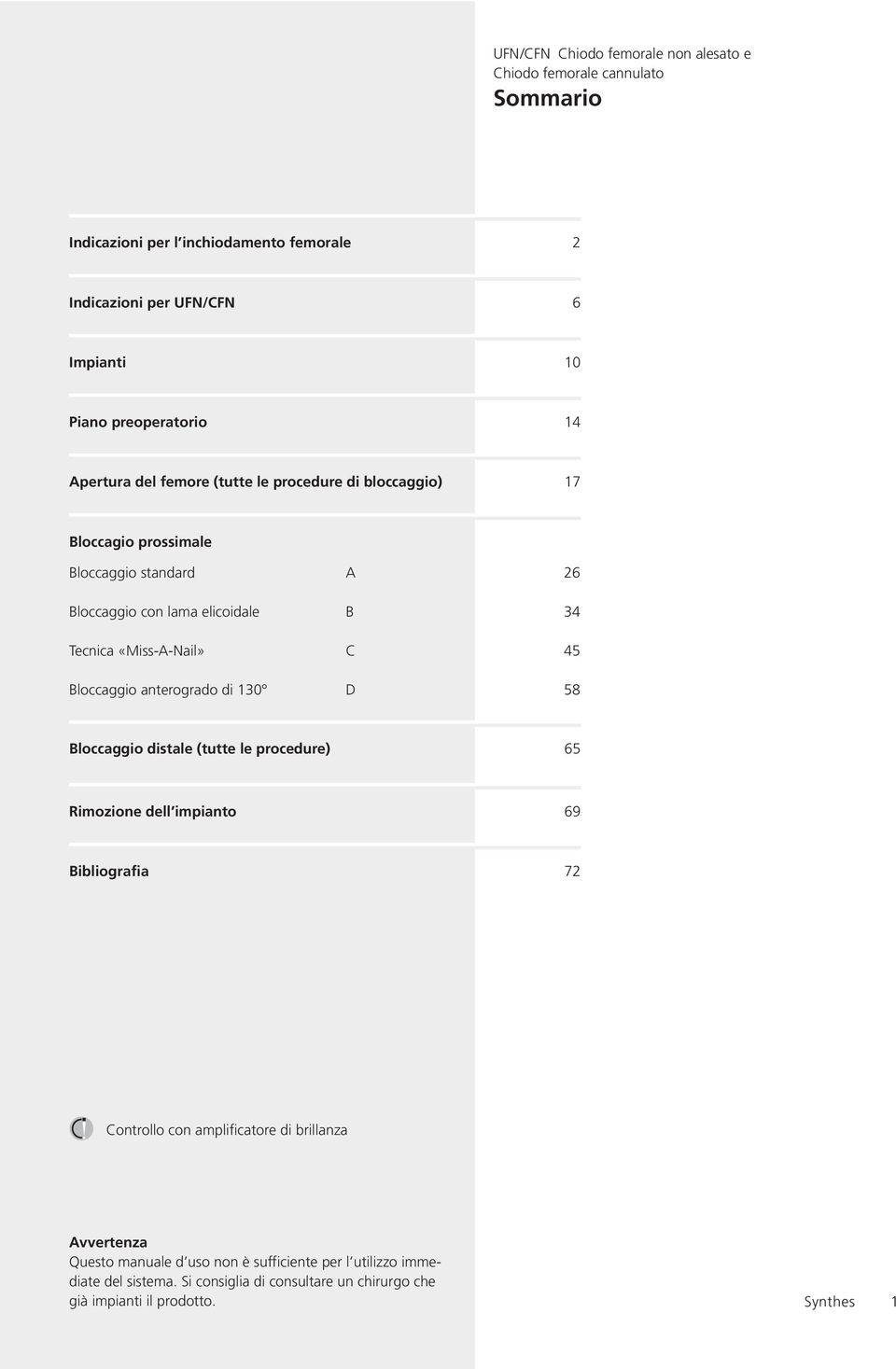 «Miss-A-Nail» C 45 Bloccaggio anterogrado di 130 D 58 Bloccaggio distale (tutte le procedure) 65 Rimozione dell impianto 69 Bibliografia 72 Controllo con amplificatore