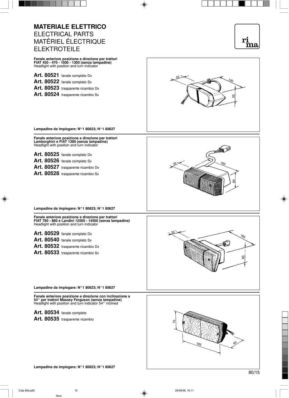 80524 trasparente ricambio Sx Lampadine da impiegare: N 1 80623; N 1 80627 Fanale anteriore posizione e direzione per trattori Lamborghini e FIAT 1380 (senza lampadine) Headlight with position and