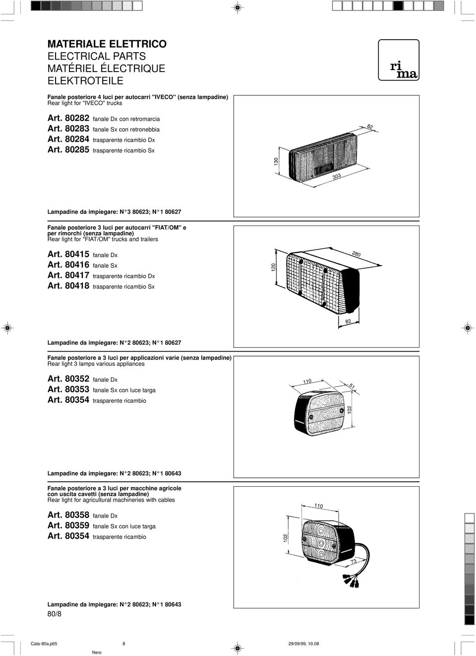 80285 trasparente ricambio Sx Lampadine da impiegare: N 3 80623; N 1 80627 Fanale posteriore 3 luci per autocarri "FIAT/OM" e per rimorchi (senza lampadine) Rear light for "FIAT/OM" trucks and