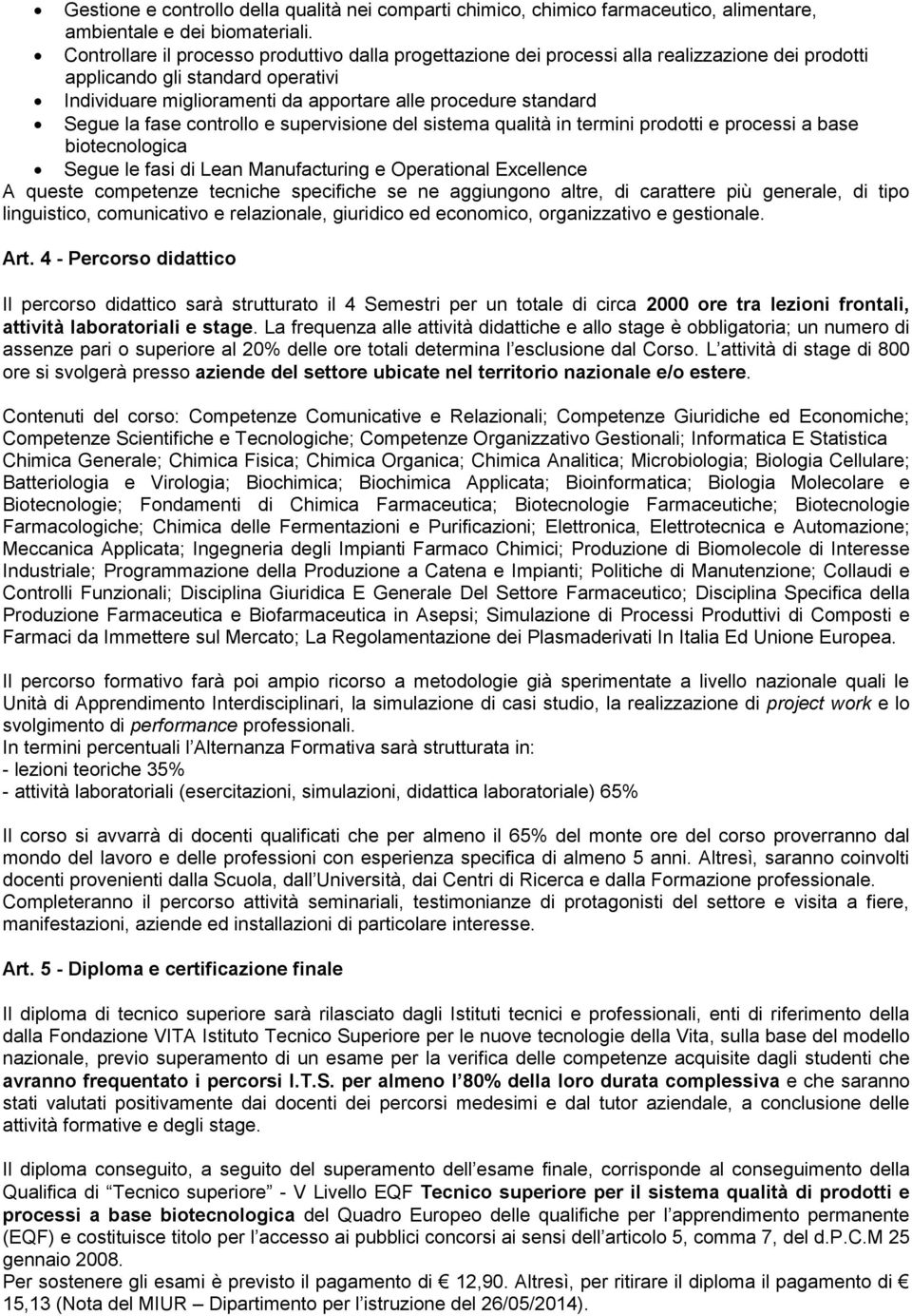 Segue la fase controllo e supervisione del sistema qualità in termini prodotti e processi a base biotecnologica Segue le fasi di Lean Manufacturing e Operational Excellence A queste competenze