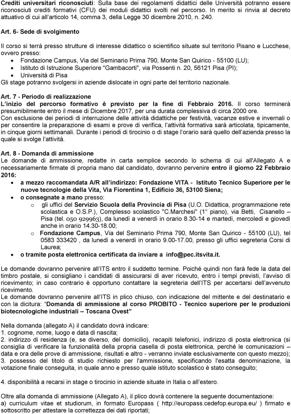 6- Sede di svolgimento Il corso si terrà presso strutture di interesse didattico o scientifico situate sul territorio Pisano e Lucchese, ovvero presso: Fondazione Campus, Via del Seminario Prima 790,