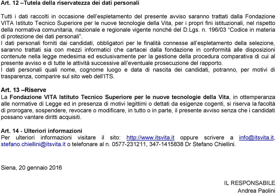 I dati personali forniti dai candidati, obbligatori per le finalità connesse all espletamento della selezione, saranno trattati sia con mezzi informatici che cartacei dalla fondazione in conformità