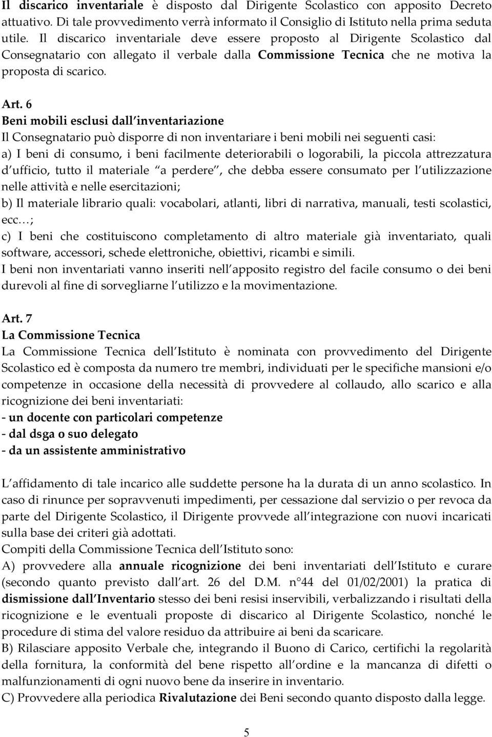 6 Beni mobili esclusi dall inventariazione Il Consegnatario può disporre di non inventariare i beni mobili nei seguenti casi: a) I beni di consumo, i beni facilmente deteriorabili o logorabili, la