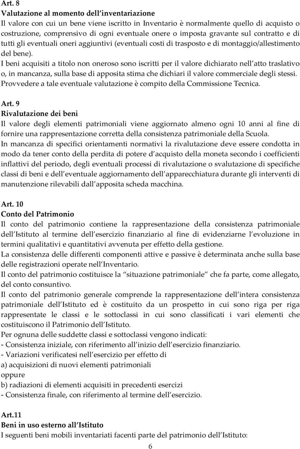 I beni acquisiti a titolo non oneroso sono iscritti per il valore dichiarato nell atto traslativo o, in mancanza, sulla base di apposita stima che dichiari il valore commerciale degli stessi.