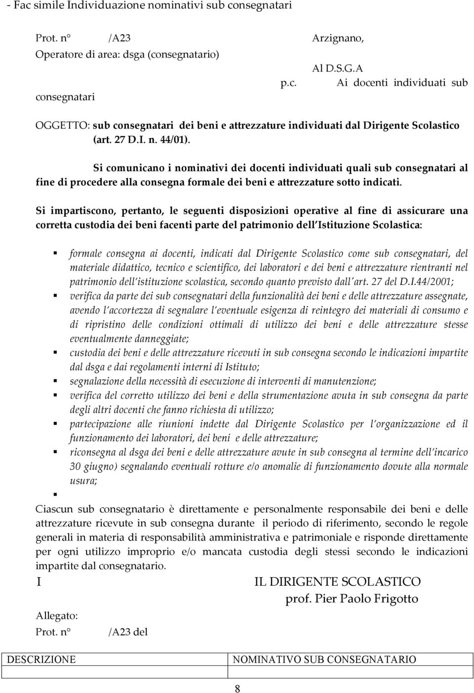 Si comunicano i nominativi dei docenti individuati quali sub consegnatari al fine di procedere alla consegna formale dei beni e attrezzature sotto indicati.