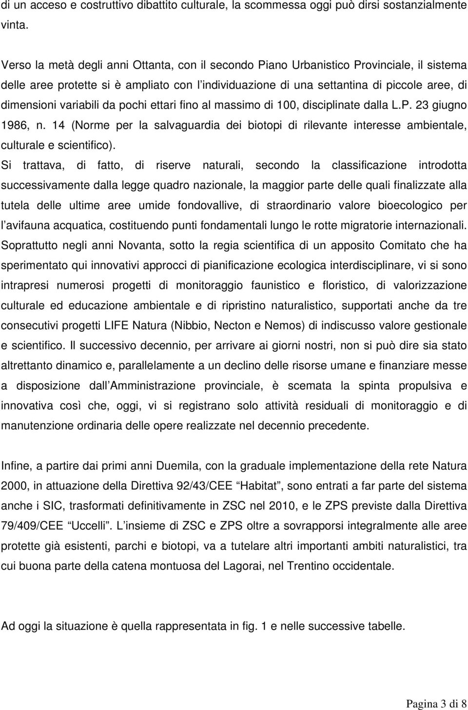 variabili da pochi ettari fino al massimo di 100, disciplinate dalla L.P. 23 giugno 1986, n. 14 (Norme per la salvaguardia dei biotopi di rilevante interesse ambientale, culturale e scientifico).