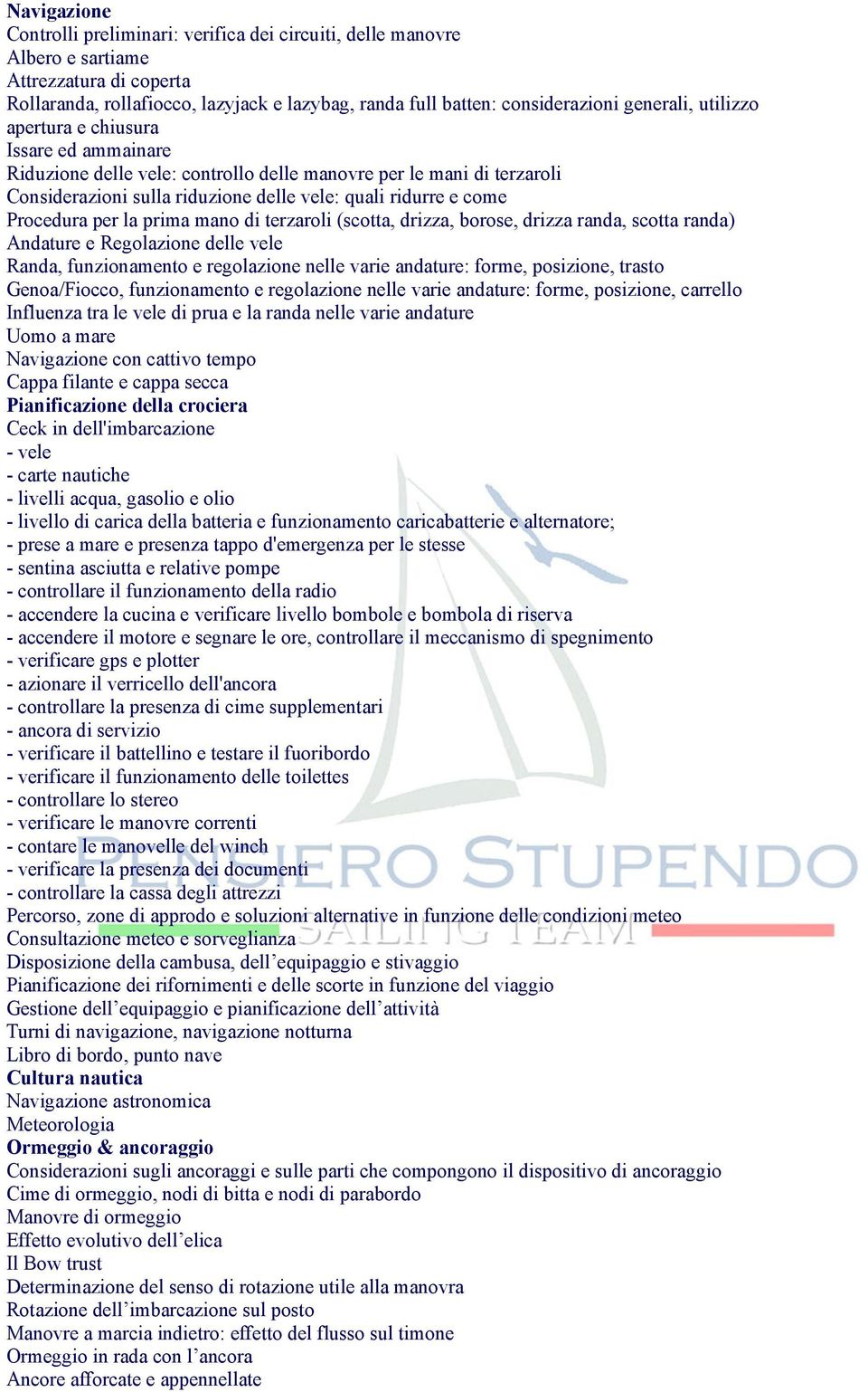 Procedura per la prima mano di terzaroli (scotta, drizza, borose, drizza randa, scotta randa) Andature e Regolazione delle vele Randa, funzionamento e regolazione nelle varie andature: forme,