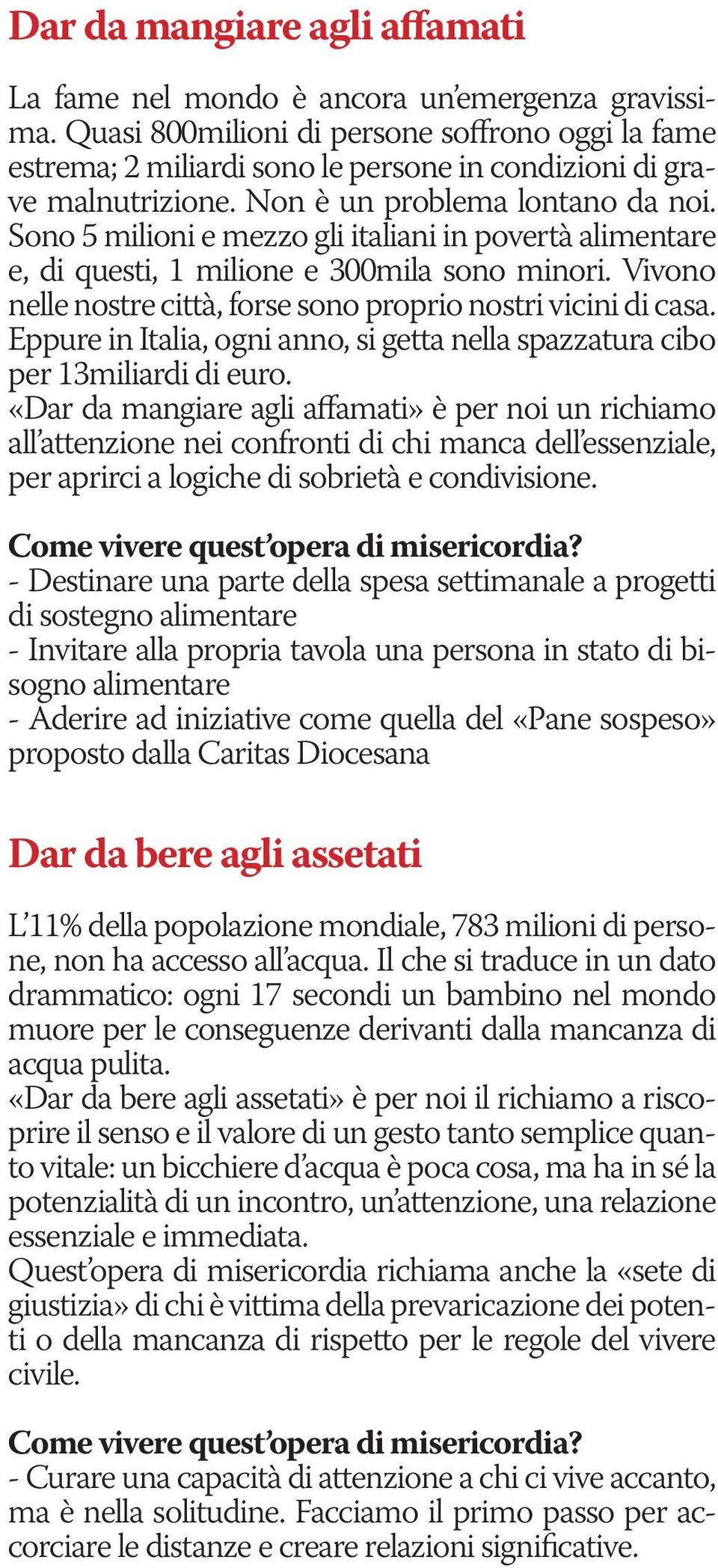 Sono 5 milioni e mezzo gli italiani in povertà alimentare e, di questi, 1 milione e 300mila sono minori. Vivono nelle nostre città, forse sono proprio nostri vicini di casa.