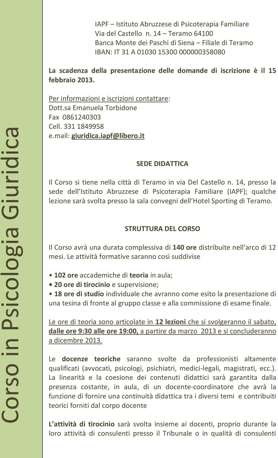 Per informazioni e iscrizioni contattare: Dott.sa Emanuela Torbidone Fax 0861240303 Cell. 331 1849958 e.mail: giuridica.iapf@libero.