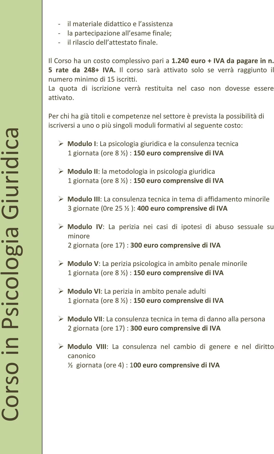 Per chi ha già titoli e competenze nel settore è prevista la possibilità di iscriversi a uno o più singoli moduli formativi al seguente costo: Modulo I: La psicologia giuridica e la consulenza