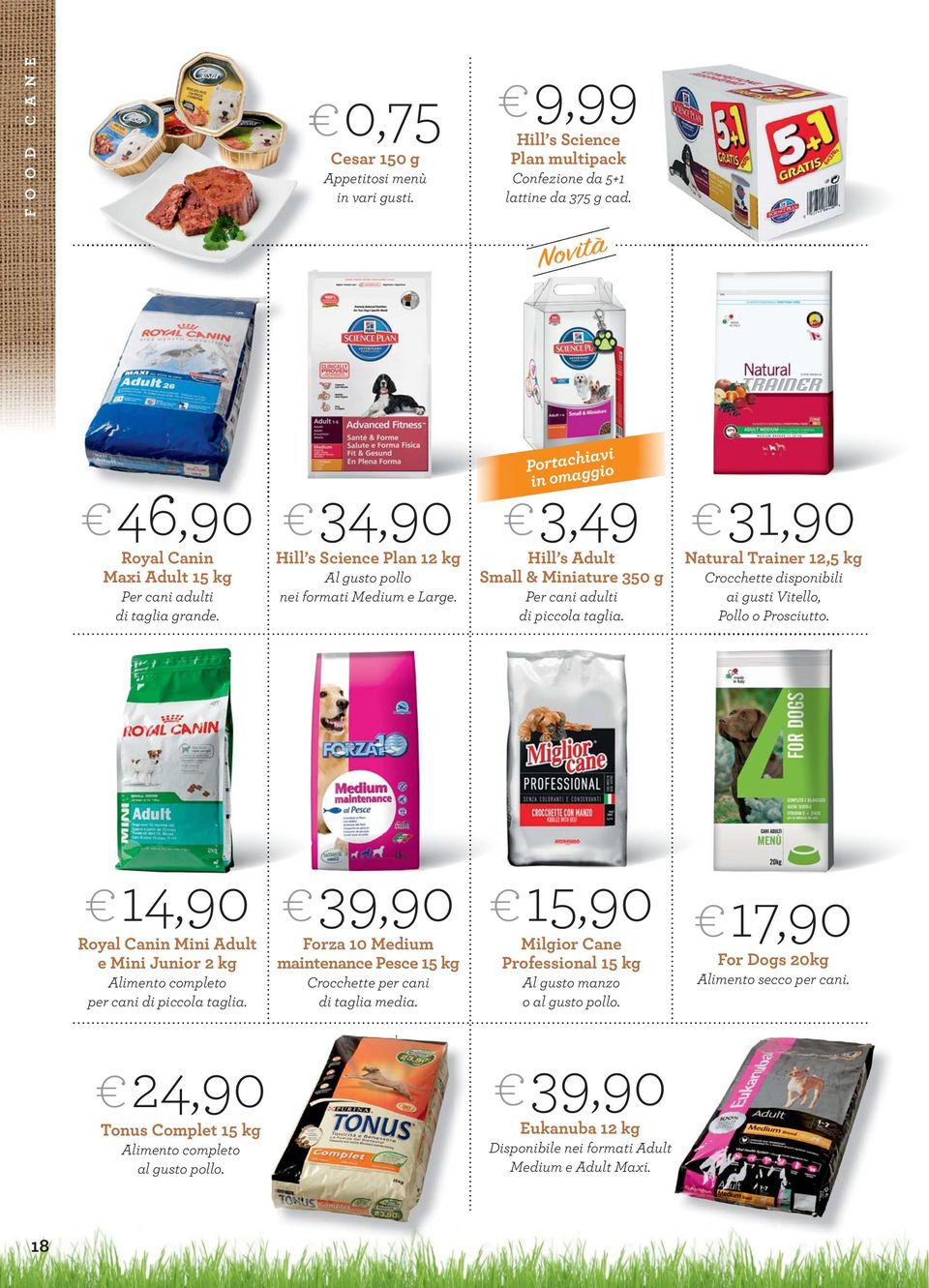 3,49 Hill s Adult Small & Miniature 350 g Per cani adulti di piccola taglia. 31,90 Natural Trainer 12,5 kg Crocchette disponibili ai gusti Vitello, Pollo o Prosciutto.