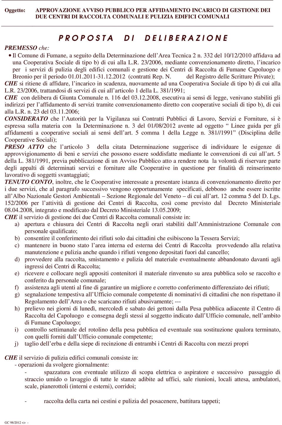 23/2006, mediante convenzionamento diretto, l incarico per i servizi di pulizia degli edifici comunali e gestione dei Centri di Raccolta di Fumane Capoluogo e Breonio per il periodo 01.01.2011-31.12.