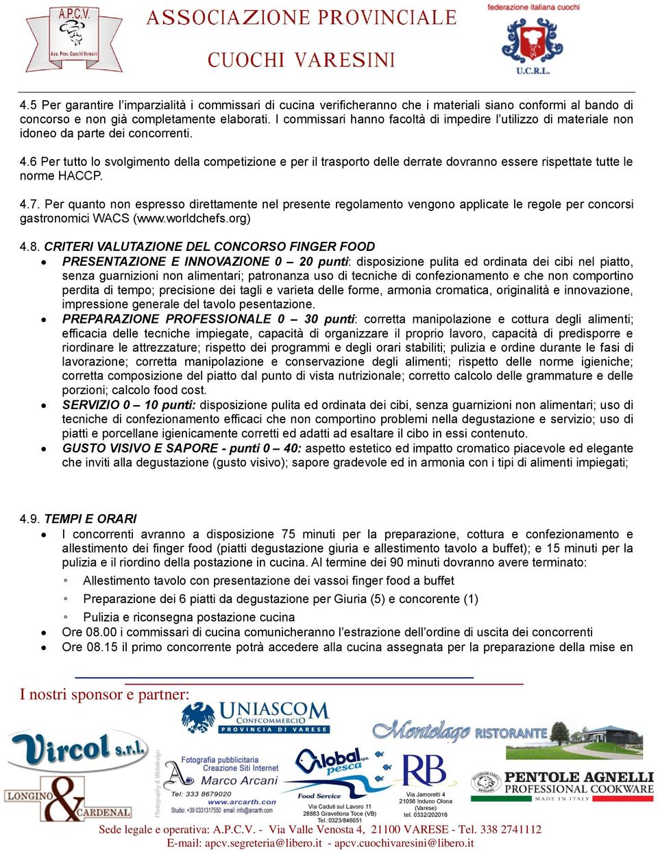 6 Per tutto lo svolgimento della competizione e per il trasporto delle derrate dovranno essere rispettate tutte le norme HACCP. 4.7.