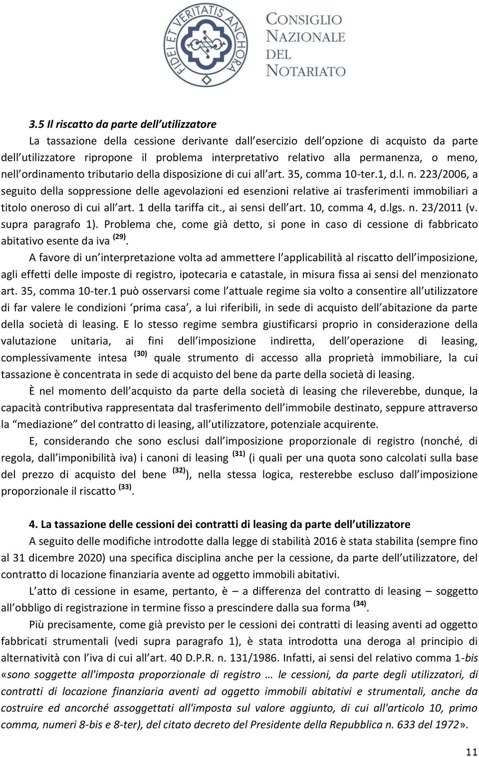 1 della tariffa cit., ai sensi dell art. 10, comma 4, d.lgs. n. 23/2011 (v. supra paragrafo 1). Problema che, come già detto, si pone in caso di cessione di fabbricato abitativo esente da iva (29).