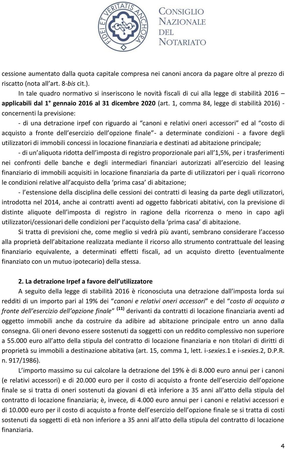 1, comma 84, legge di stabilità 2016) - concernenti la previsione: - di una detrazione irpef con riguardo ai canoni e relativi oneri accessori ed al costo di acquisto a fronte dell esercizio dell