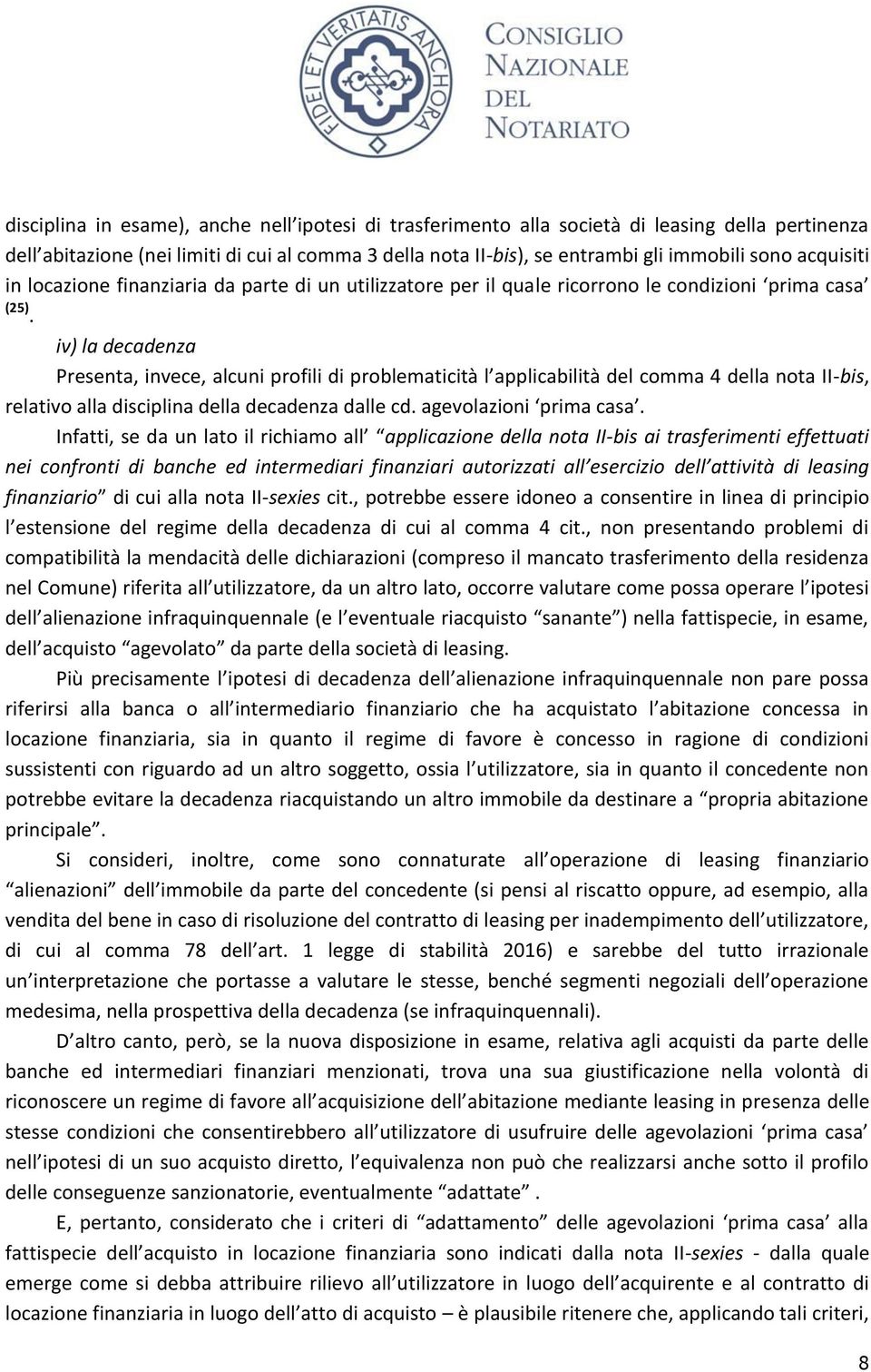 iv) la decadenza Presenta, invece, alcuni profili di problematicità l applicabilità del comma 4 della nota II-bis, relativo alla disciplina della decadenza dalle cd. agevolazioni prima casa.