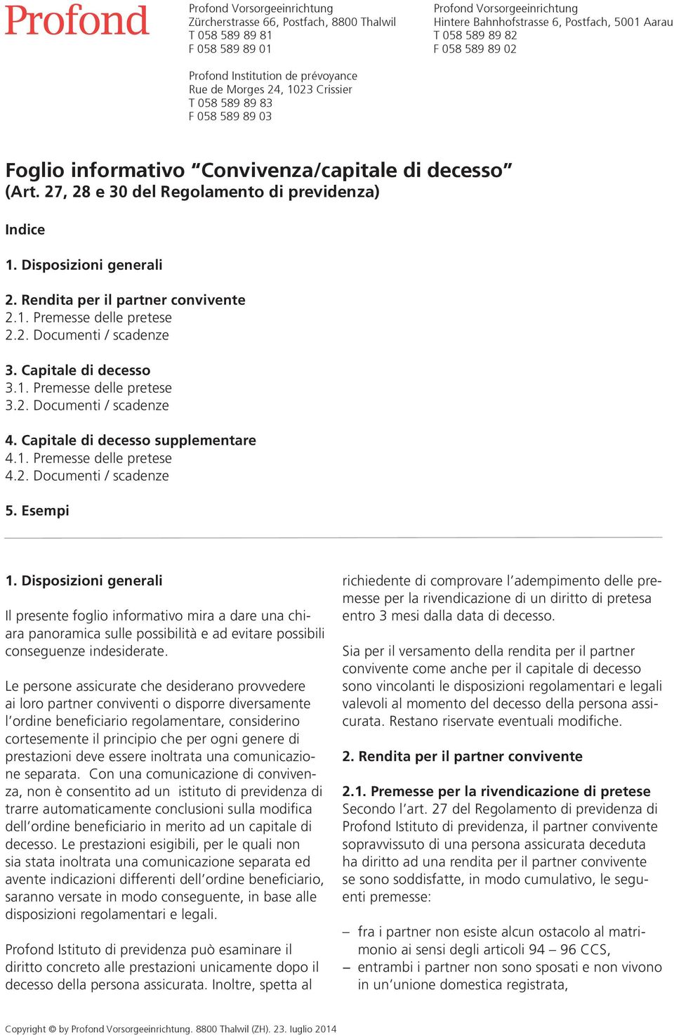 27, 28 e 30 del Regolamento di previdenza) Indice 1. Disposizioni generali 2. Rendita per il partner convivente 2.1. Premesse delle pretese 2.2. Documenti / scadenze 3. Capitale di decesso 3.1. Premesse delle pretese 3.