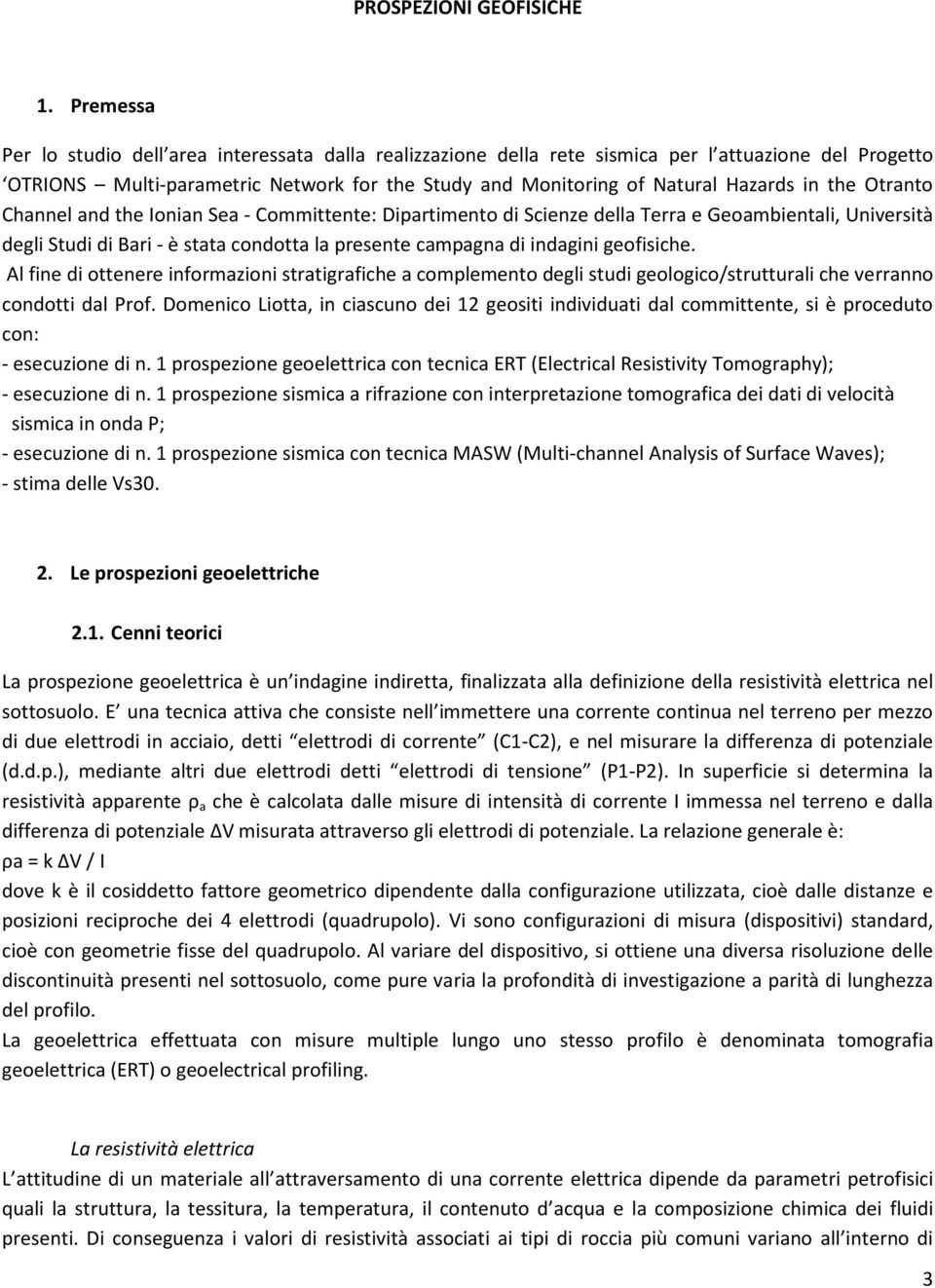 the Otranto Channel and the Ionian Sea - Committente: Dipartimento di Scienze della Terra e Geoambientali, Università degli Studi di Bari - è stata condotta la presente campagna di indagini