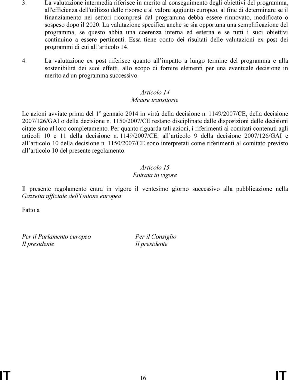 La valutazione specifica anche se sia opportuna una semplificazione del programma, se questo abbia una coerenza interna ed esterna e se tutti i suoi obiettivi continuino a essere pertinenti.