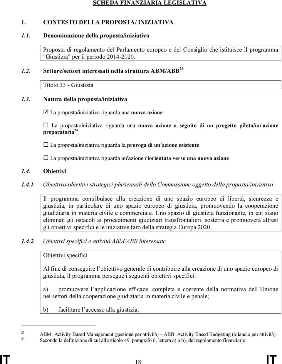 1. Denominazione della proposta/iniziativa Proposta di regolamento del Parlamento europeo e del Consiglio che istituisce il programma "Giustizia" per il periodo 20