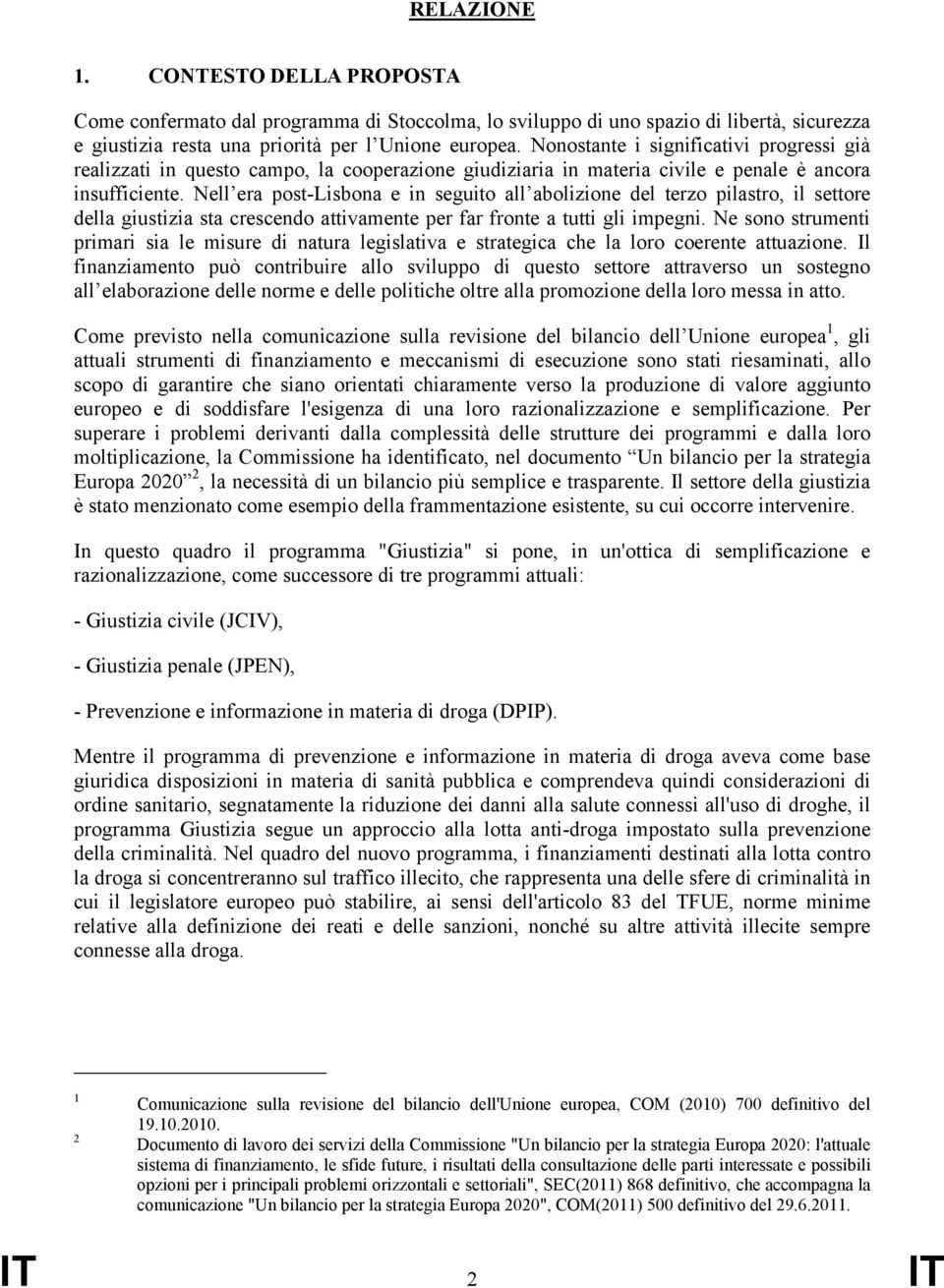 Nell era post-lisbona e in seguito all abolizione del terzo pilastro, il settore della giustizia sta crescendo attivamente per far fronte a tutti gli impegni.