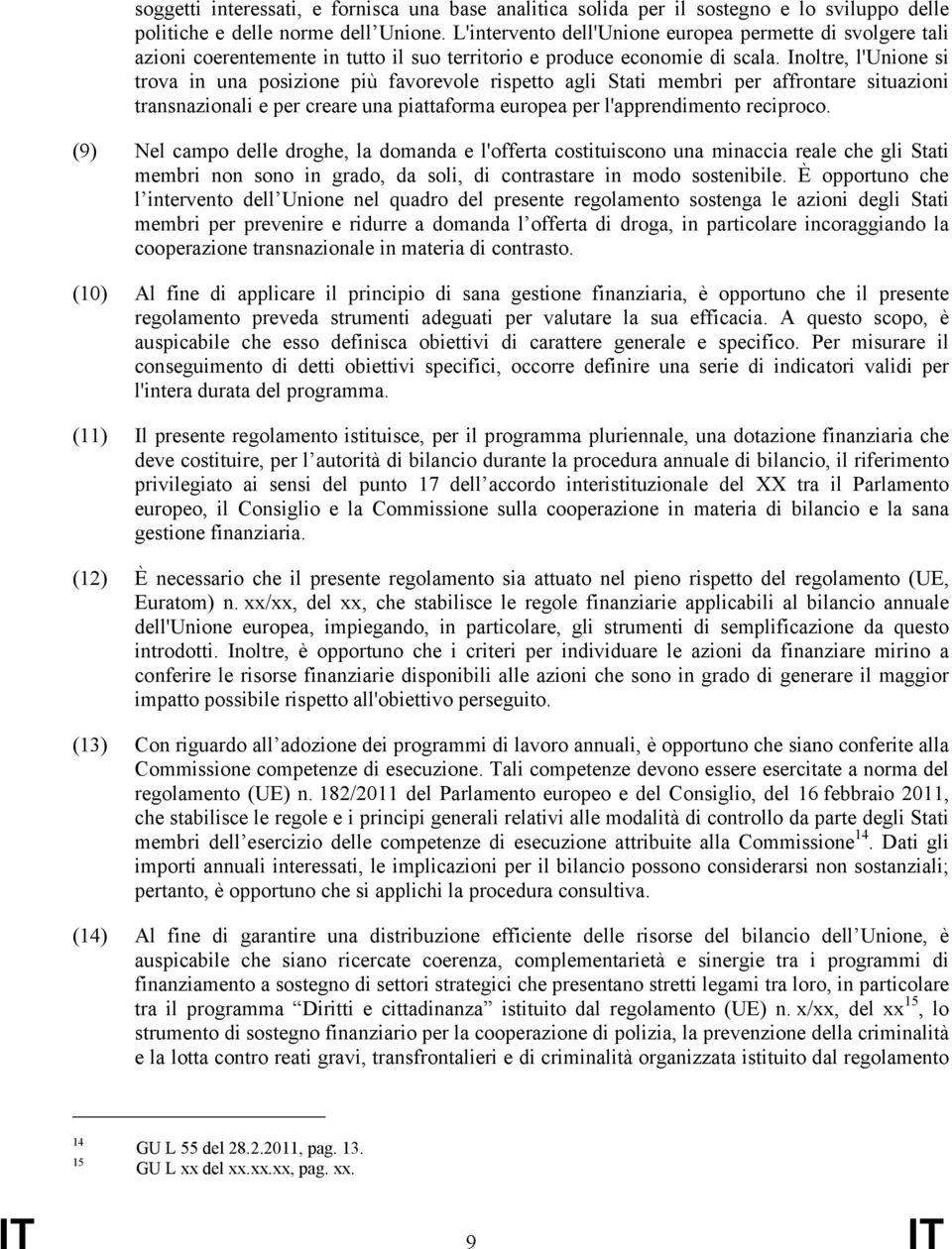 Inoltre, l'unione si trova in una posizione più favorevole rispetto agli Stati membri per affrontare situazioni transnazionali e per creare una piattaforma europea per l'apprendimento reciproco.