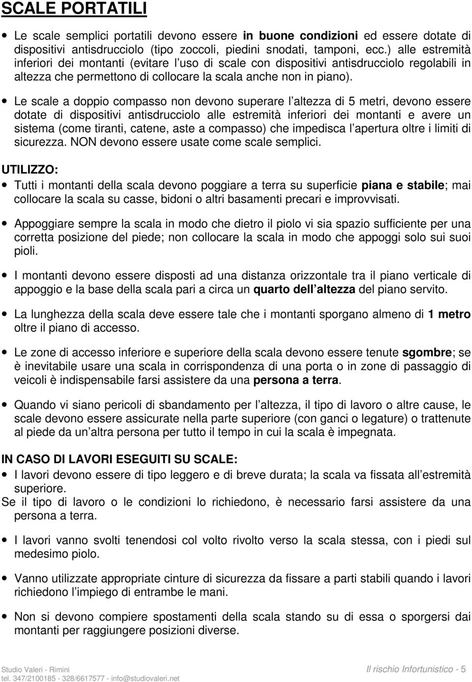 Le scale a doppio compasso non devono superare l altezza di 5 metri, devono essere dotate di dispositivi antisdrucciolo alle estremità inferiori dei montanti e avere un sistema (come tiranti, catene,