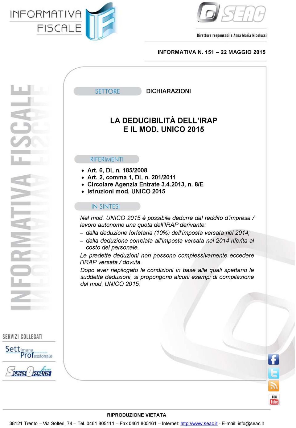 UNICO 2015 è possibile dedurre dal reddito d impresa / lavoro autonomo una quota dell IRAP derivante: dalla deduzione forfetaria (10%) dell imposta versata nel 2014; dalla